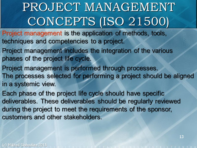 13 PROJECT MANAGEMENT CONCEPTS (ISO 21500) Project management is the application of methods, tools,